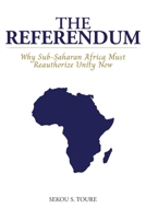 The Referendum: Why Sub-Saharan Africa Must Reauthorize Unity Now B0H423XR54 Book Cover
