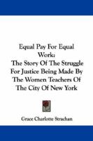 Equal Pay for Equal Work; the Story of the Struggle for Justice Being Made by the Women Teachers of the City of New York 101789499X Book Cover