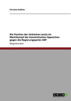 Die Position der t�rkischen Justiz im Machtkampf der kemalistischen Opposition gegen die Regierungspartei AKP 3640777603 Book Cover