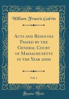 Acts and Resolves Passed by the General Court of Massachusetts in the Year 2000, Vol. 1 (Classic Reprint) 0266983898 Book Cover