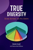 TRUE DIVERSITY: Going Beyond The Pie Graph 1098360389 Book Cover