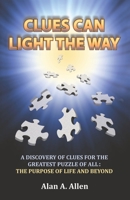 Clues Can Light the Way: A Discovery of Clues for the Greatest Puzzle of All: the Purpose of Life and Beyond 1480895156 Book Cover