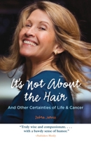 It's Not About the Hair: And Other Certainties of Life and Cancer 157061573X Book Cover