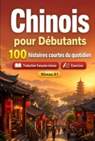 Le chinois pour Débutants A1 : 100 histoires courtes du quotidien: Améliorez votre compréhension et expression écrite grâce à des situations bilingues simples de la vie quotidienne (French Edition) B0H7QGNN8W Book Cover