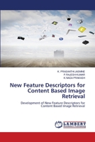New Feature Descriptors for Content Based Image Retrieval: Development of New Feature Descriptors for Content Based Image Retrieval 6202919418 Book Cover