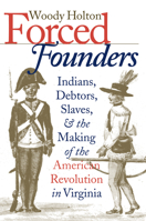 Forced Founders: Indians, Debtors, Slaves, and the Making of the American Revolution in Virginia (Omohundro Institute of Early American History & Culture) 0807847844 Book Cover