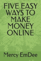 FIVE EASY WAYS TO MAKE MONEY ONLINE B0F2MRMFJD Book Cover