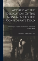Address At The Dedication Of The Monument To The Confederate Dead: University Of Virginia, June 7, 1893 101882670X Book Cover