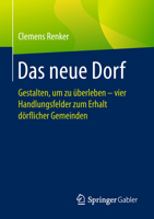 Das Neue Dorf: Gestalten, Um Zu Überleben - Vier Handlungsfelder Zum Erhalt Dörflicher Gemeinden 3658214457 Book Cover