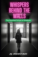 Whispers Behind the Walls: Whispers Behind the Walls: The Haunted School of Shadows B0F6K8JLFW Book Cover