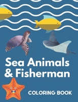 Sea Animals & Fisherman coloring book: Fish - Seashells -Fisherman - ocean life Coloring and drawing pages for kids and adults - The best gift for eve B08R1Y2KMV Book Cover