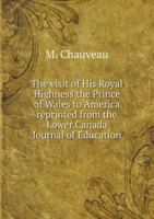 The Visit of His Royal Highness the Prince of Wales to America Reprinted from the Lower Canada Journal of Education 5518494092 Book Cover