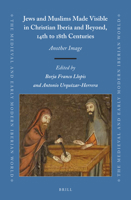 Jews and Muslims Made Visible in Christian Iberia and Beyond, 14th to 18th Centuries 9004390162 Book Cover
