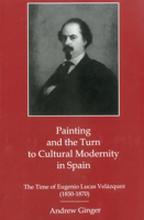 Painting and the Turn to Cultural Modernity in Spain: The Time of Eugenio Lucas Velazquez (1850-1870) 1575911132 Book Cover