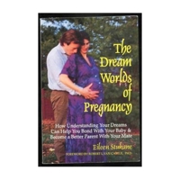 The Dream Worlds of Pregnancy: How Understanding Your Dreams Can Help You Bond With Your Baby and Become a Better Parent With Your Mate 0882681656 Book Cover
