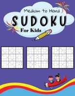 Medium to Hard Sudoku For Kids: A Collection Of Medium and Hard Sudoku Puzzles For Kids Ages 7-12 with Solutions Gradually Introduce Children to Sudoku and Grow Logic Skills! 200 Puzzles of Sudoku 5277614168 Book Cover