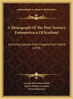 A Monograph of the Post-Tertiary Entomostraca of Scotland: Including Species from England and Ireland 1164539981 Book Cover