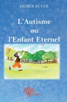 L'Autisme ou l'Enfant Eternel (French Edition) 2332458514 Book Cover