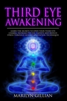 Third Eye Awakening: Learn the Secrets to Open Your Third Eye Chakra, Increase Psychic Empath and Reduce Stress Through Guided Meditation Techniques 1393328849 Book Cover