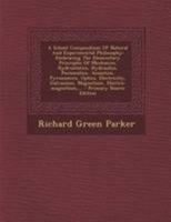 A School Compendium Of Natural And Experimental Philosophy: Embracing The Elementary Principles Of Mechanics, Hydrostatics, Hydraulics, Pneumatics, ... Electro-magnetism,... - Primary Source Ed 1295082098 Book Cover