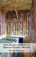 Music, Religion and Politics at Worcester Cathedral, 680-1950 1805114530 Book Cover