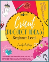 Cricut Project Ideas [Beginner Level]: Choose between 40+ Trendy Ideas & Make Your First Cut Supported by Professional Illustrated Instructions. BONUS: 14 Vinyl Projects 1801252262 Book Cover