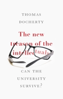 The new treason of the intellectuals: Can the University survive? 1526132745 Book Cover