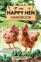 The Happy Hen Handbook: A Beginner's Guide to Raising Backyard Chickens: Choosing Breeds, Building Coops, Feeding, Health Care, and Sustainable Flock ... McKay's Easy and Effective Gardening Series) 1916662536 Book Cover
