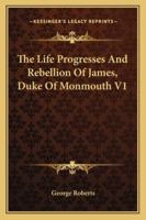 The Life Progresses and Rebellion of James, Duke of Monmouth V1 1162984201 Book Cover