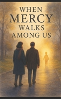 When Mercy Walks Among Us B0GGQW8SRD Book Cover