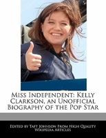 Miss Independent: Kelly Clarkson, an Unofficial Biography of the Pop Star 1240108184 Book Cover
