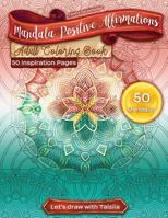 Mandala Positive Affirmations Adult Coloring Book. 50 Inspiration Pages: 50 Relaxation, Meditation, Inspiration, Calm, Stress Relief And ... Drawn By The Artist. Let's Draw With Taisiia! 1986236048 Book Cover