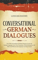 Conversational German Dialogues: Over 100 Conversations and Short Stories to Learn the German Language. Grow Your Vocabulary Whilst Having Fun with ... Language Learning Lessons! 169043757X Book Cover