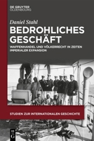 Bedrohliches Geschäft: Waffenhandel Und Völkerrecht in Zeiten Imperialer Expansion (Studien Zur Internationalen Geschichte) (German Edition) 311123939X Book Cover