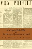 Vox Populi: 1841 - 1896 & the History of Journalism in Lowell: a new combined edition, fully indexed 1475052731 Book Cover