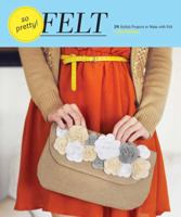 So Pretty! Felt: 24 Stylish Projects to Make with Felt 1452108315 Book Cover