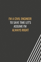 I'm a Civil Engineer To Save Time Let's Assume I'm Always Right: Blank Lined Journal Professional Civil Engineer Notebook Coworker Employee Appreciation Gift Boss, Novelty Sarcastic Humor Colleagues a 1677167734 Book Cover