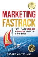 Marketing Fastrack: How I Made $250,000 in 90 Days Using This Short Book 1951104455 Book Cover