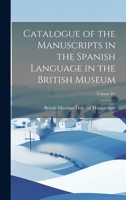 Catalogue of the Manuscripts in the Spanish Language in the British Museum; Volume IV 1022109022 Book Cover