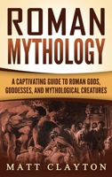 Roman Mythology: A Captivating Guide to Roman Gods, Goddesses, and Mythological Creatures 1979173834 Book Cover