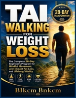Tai Walking for Weight Loss: The Complete 28-Day Beginner's Program for Mindful Movement, Low-Impact Fat Loss, Better Balance, and Lifelong Vitality B0HBT63CTW Book Cover