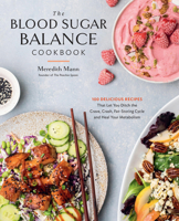 The Blood Sugar Balance Cookbook: 100 Delicious Recipes That Let You Ditch the Crave, Crash, Fat-Storing Cycle and Heal Your Metabolism 0760387400 Book Cover