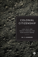 Colonial Citizenship : Law, Race and Rights Through the Portuguese Empire 1529243211 Book Cover