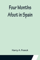 Four Months Afoot in Spain 1511771615 Book Cover