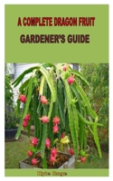 A Complete Dragon Fruit Gardener's Guide B0BD6V5D1F Book Cover