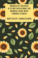 Broken Yet Beloved: A 30 Day Devotional for Women Living with Chronic Illness B0GG57P134 Book Cover