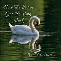How The Swan Got It's Long Neck B0BRXV5XDK Book Cover