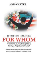 If Not for Him, Then for Whom: A Woman's Journey Through Love, Marriage, Tragedy, and Triumph B09G9641CH Book Cover