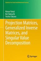 Projection Matrices, Generalized Inverse Matrices, and Singular Value Decomposition 1461428599 Book Cover