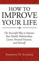 HOW TO IMPROVE YOUR LIFE The Successful Way to Improve Your Health, Relationships, Career, Personal Finances, and Yourself 1936400995 Book Cover